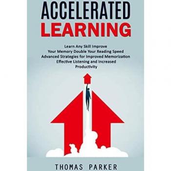 Accelerated Learning: Learn Any Skill Improve Your Memory Double Your Reading Speed (Advanced Strategies for Improved Memorization Effective Listening and Increased Productivity)