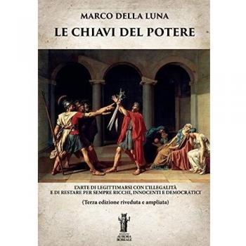 Le chiavi del potere. L'arte di legittimarsi con l'illegalità e di restare per sempre ricchi, innocenti e democratici