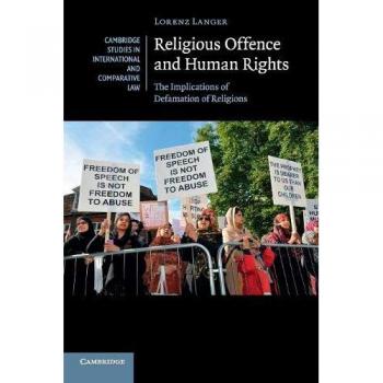 Religious Offence and Human Rights: The Implications of Defamation of Religions