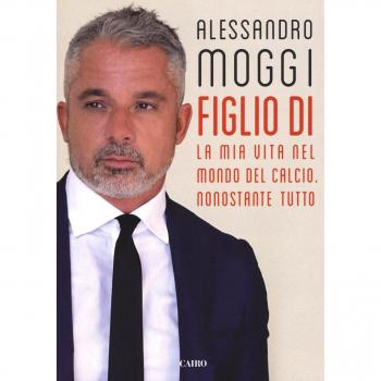 Figlio di. La mia vita nel mondo del calcio. Nonostante tutto