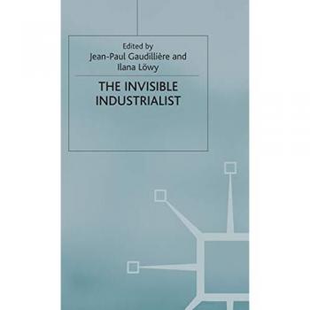 The Invisible Industrialist, Science, Technology, and Medicine in Modern History