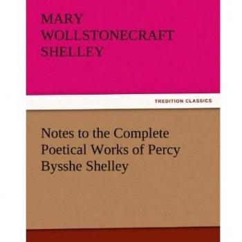 Notes to the Complete Poetical Works of Percy Bysshe Shelley (TREDITION CLASSICS)