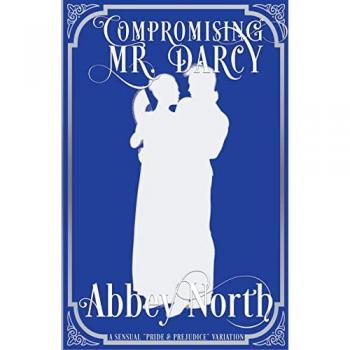 Compromising Mr. Darcy: A Steamy Pride & Prejudice Variation