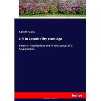 Haight, Canniff: Life in Canada Fifty Years Ago