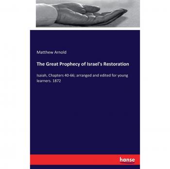 The Great Prophecy of Israel's Restoration: Isaiah, Chapters 40-66; arranged and edited for young learners. 1872