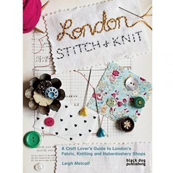 London Stitch and Knit: A Craft Lover's Guide to London's Fa... by Leigh Metcalf