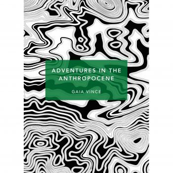 Adventures in the Anthropocene: A Journey to the Heart of the Planet we Made