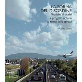 La forma del disordine. Tecniche di analisi e progetto urbano ai ... Valerio Cutini
