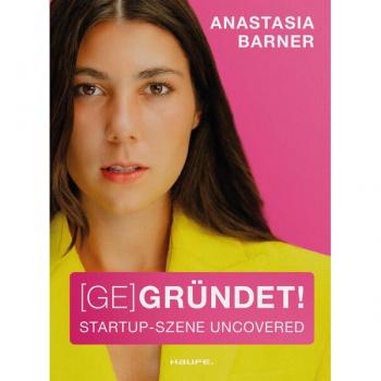 Anastasia Barner (Ge)Gründet!: Start-Up-Szene Uncovered (Haufe Sachbuch Wirtschaft)
