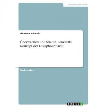 Überwachen und Strafen. Foucaults Konzept der Disziplinarmacht