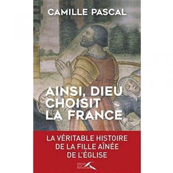 Ainsi, dieu choisit la France : La véritable histoire de la fille aînée de l'Eglise
