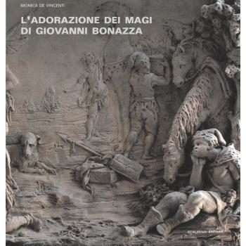 L'Adorazione dei Magi di Giovanni Bonazza. I rilievi della cappella del Rosario a Venezia: bozzetti, modelli e d'après. Ediz. illustrata