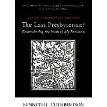 The Last Presbyterian? Tenth Anniversary Edition: Remembering the Faith of My Forebears