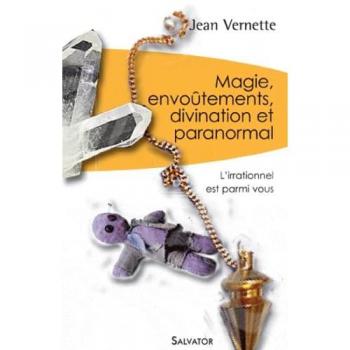 Magie, divination, envoûtements et paranormal : L'irrationnel est parmi nous