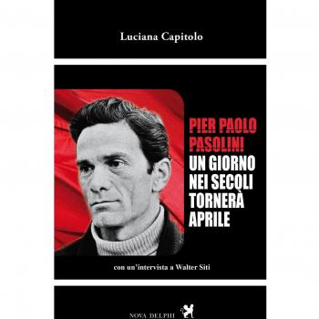 Pier Paolo Pasolini. Un giorno nei secoli tornerà aprile. Con un'intervista a Walter Siti