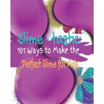 Slime-tastic: 101 Ways to Make the Perfect Slime for Kids
