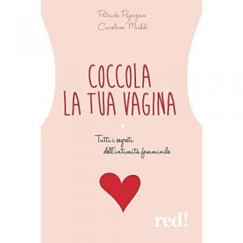 Coccola la tua vagina. Tutti i segreti dell'intimità femminile