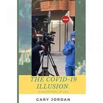 The COVID-19 Illusion: A Cacophony of Lies