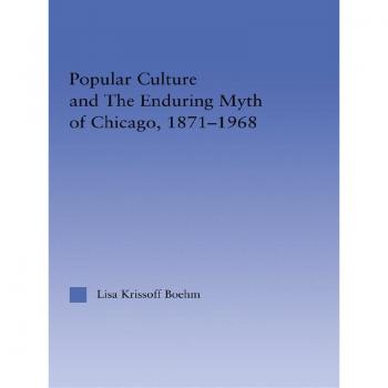Popular Culture and the Enduring Myth of Chicago 1871-1968