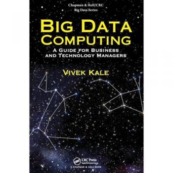 Big Data Computing: A Guide for Business and Technology Managers (Chapman & Hall/CRC Big Data Series)