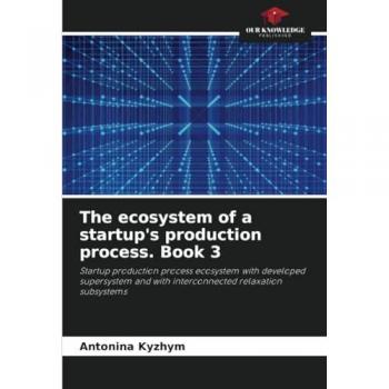 Kuzhim, Antonina: The ecosystem of a startup's production process. Book 3