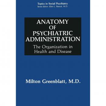 Anatomy of Psychiatric Administration: The Organization In Health And Disease