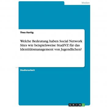 Welche Bedeutung haben Social Network Sites wie beispielsweise StudiVZ für das Identitätsmanagement von Jugendlichen?