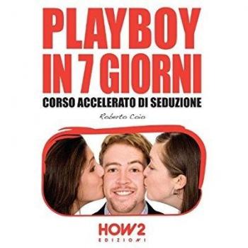 PLAYBOY IN 7 GIORNI: Corso Accelerato di Seduzione
