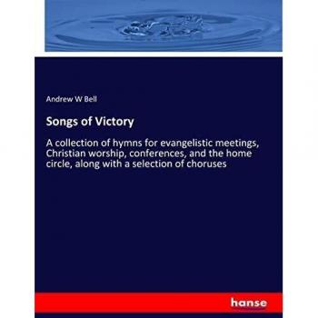 Songs of Victory: A collection of hymns for evangelistic meetings, Christian worship, conferences, and the home circle, along with a selection of choruses