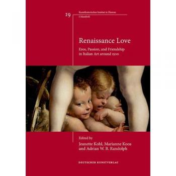 Renaissance Love: Eros, Passion, and Friendship in Italian Art around 1500