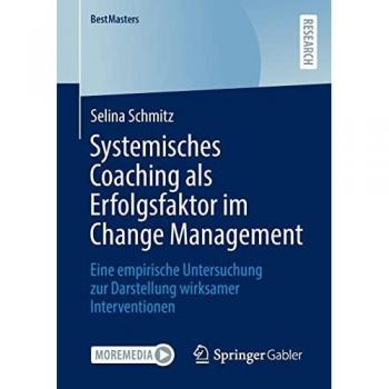 Systemisches Coaching als Erfolgsfaktor im Change Management: Eine empirische Untersuchung zur Darstellung wirksamer Interventionen (BestMasters)