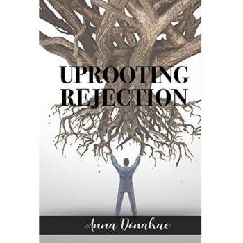 Uprooting Rejection: Replacing the Root of Rejection with the Unconditional Love of God!