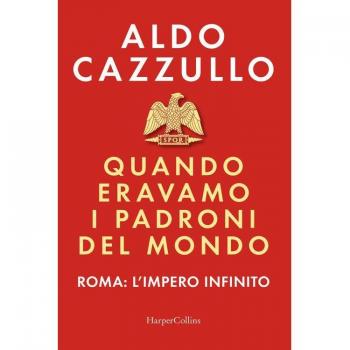 Quando eravamo i padroni del mondo. Roma: l'impero infinito