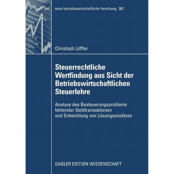 Steuerrechtliche Wertfindung aus Sicht der Betriebswirtschaftlichen Steuerlehre: Analyse des Besteuerungsproblems Fehlender Geldtransaktionen und ... forschung