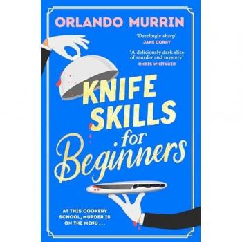 Knife Skills for Beginners: A gripping, irresistible murder mystery from a Masterchef semi-finalist. In this cookery school, murder is on the menu