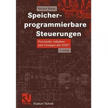 Speicherprogrammierbare Steuerungen: Praxisnahe Aufgaben und Lösungen mit STEP 7