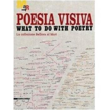 Poesia visiva. What to do with poetry. La collezione Bellora al Mart. Catalogo della mostra