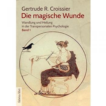 Die magische Wunde: Wandlung und Heilung in der Transpersonalen Psychologie