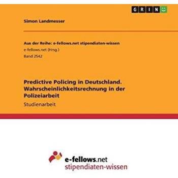 Predictive Policing in Deutschland. Wahrscheinlichkeitsrechnung in der Polizeiarbeit