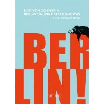 Kati von Schwerin Berlin? Ja, Wir Hatten Mal Was.: Eine Abrechnung