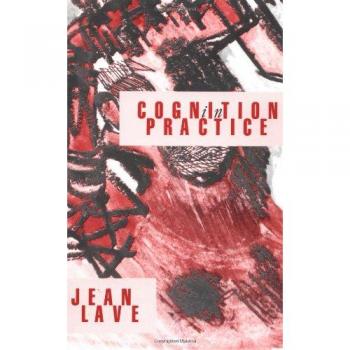 Cognition in Practice Mind, Mathematics and Culture in Everyday Life Lave