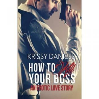 How to Kill Your Boss: An Erotic Love Story
