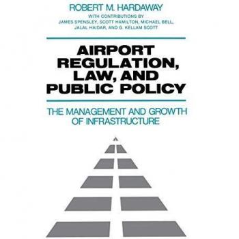 Airport Regulation, Law, and Public Policy: The Management and Growth of Infrastructure