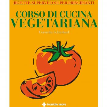 Corso di cucina vegetariana. Ricette superveloci per principianti