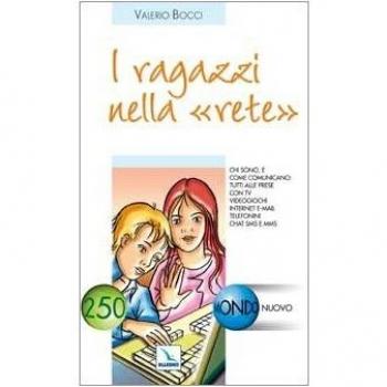 I ragazzi nella rete. Chi sono e come comunicano tutti alle prese con tv, videogiochi, internet, e-mail, telefonini, chat, sms e mms...