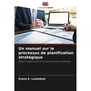 Un manuel sur le processus de planification stratégique: Mission, opportunités et menaces, forces et faiblesses.