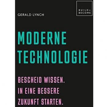 Gerald Lynch Moderne Technologie: Bescheid Wissen. In Eine Bessere Zukunft Starten. (Build + Become)