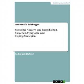 Stress bei Kindern und Jugendlichen. Ursachen, Symptome und Coping-Strategien