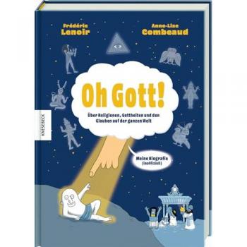 Oh Gott!: Über Religionen, Gottheiten und den Glauben auf der ganzen Welt.