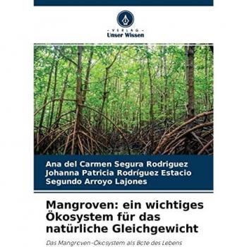 Mangroven: ein wichtiges Ökosystem für das natürliche Gleichgewicht: Das Mangroven-Ökosystem als Bote des Lebens